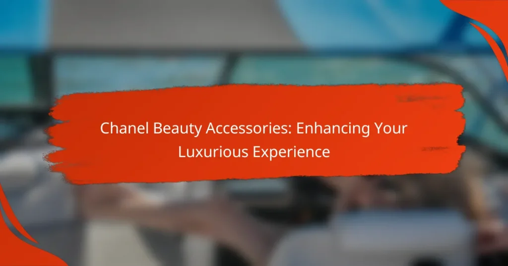 Chanel Beauty Accessories: Enhancing Your Luxurious Experience