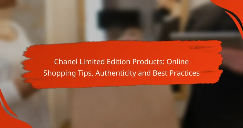 Chanel Limited Edition Products: Online Shopping Tips, Authenticity and Best Practices