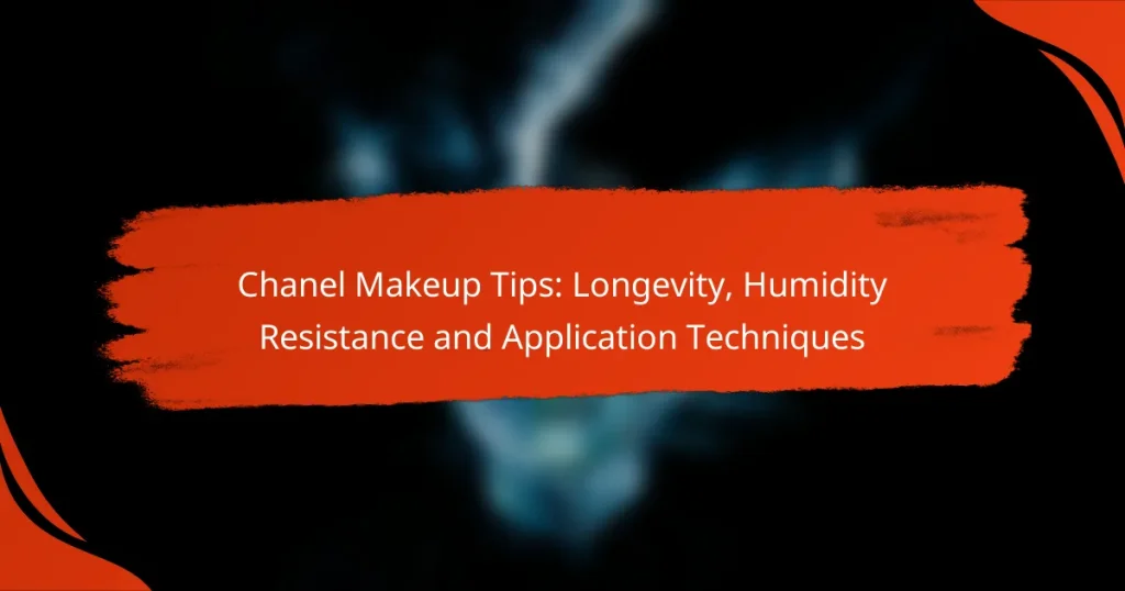 Chanel Makeup Tips: Longevity, Humidity Resistance and Application Techniques