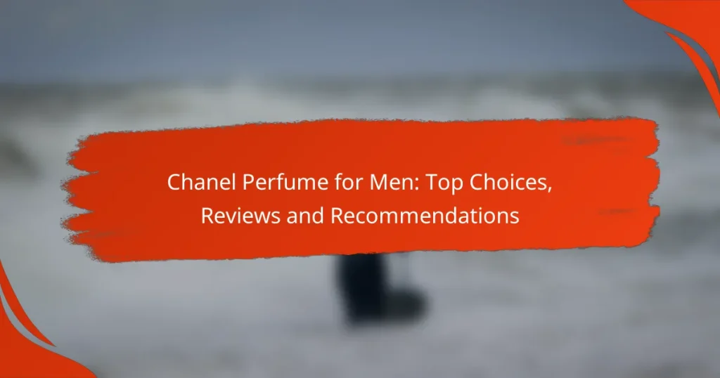 Chanel Perfume for Men: Top Choices, Reviews and Recommendations