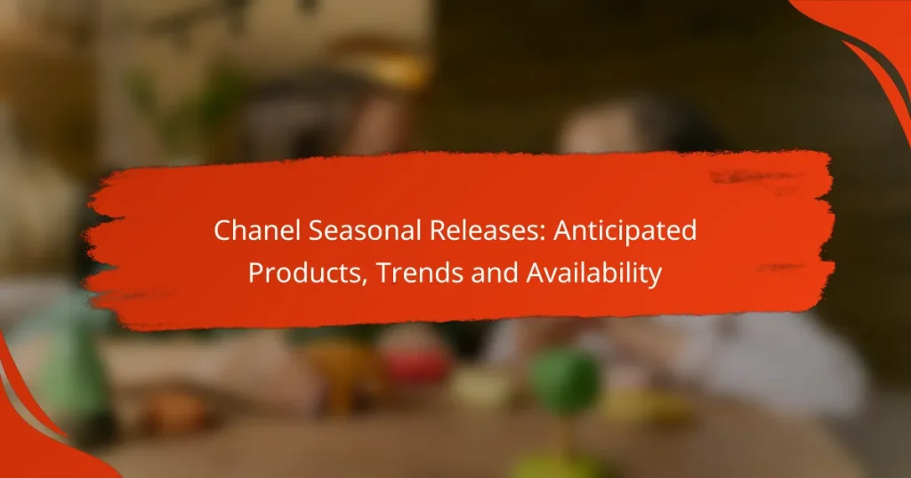 Chanel Seasonal Releases: Anticipated Products, Trends and Availability