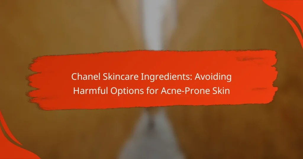 Chanel Skincare Ingredients: Avoiding Harmful Options for Acne-Prone Skin