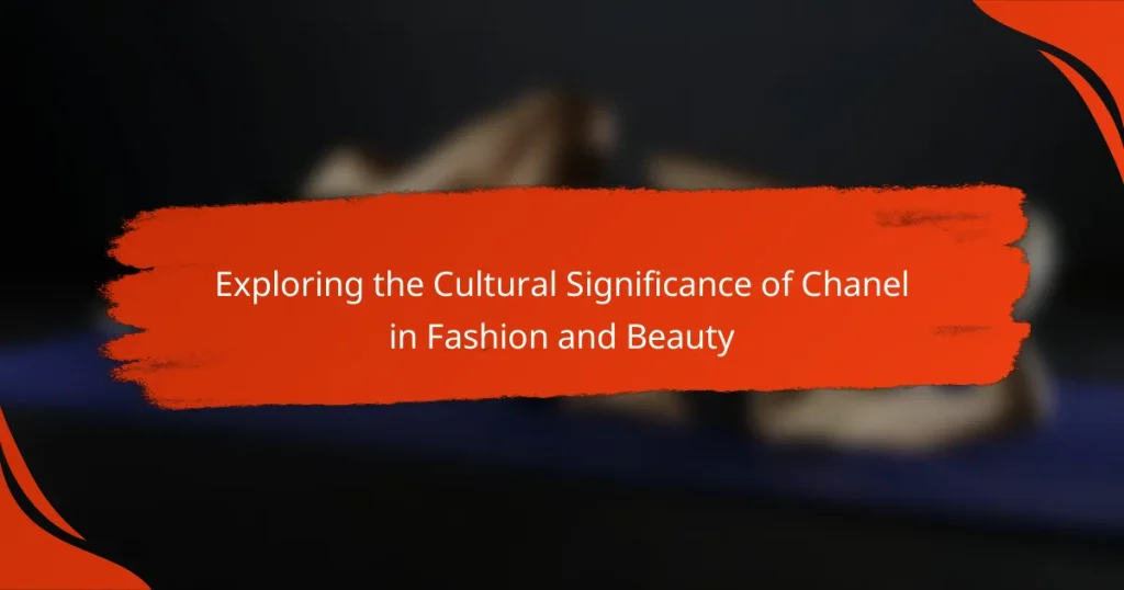 Exploring the Cultural Significance of Chanel in Fashion and Beauty