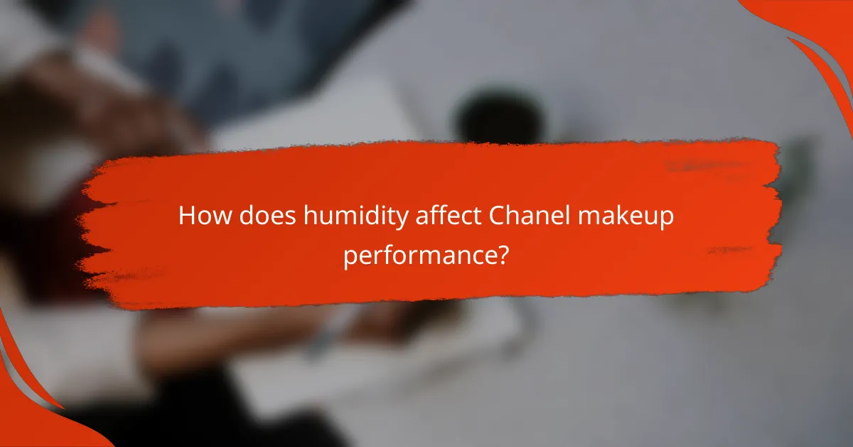 How does humidity affect Chanel makeup performance?