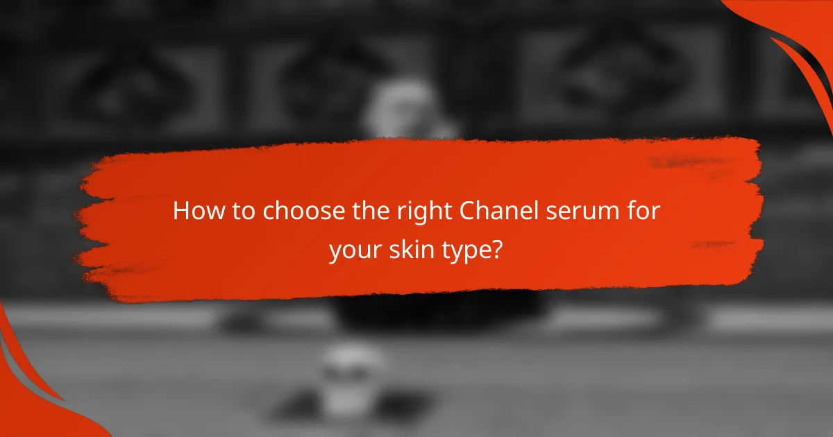 How to choose the right Chanel serum for your skin type?