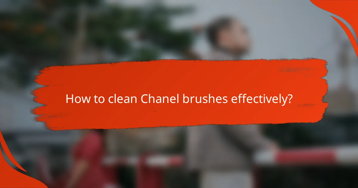 How to clean Chanel brushes effectively?