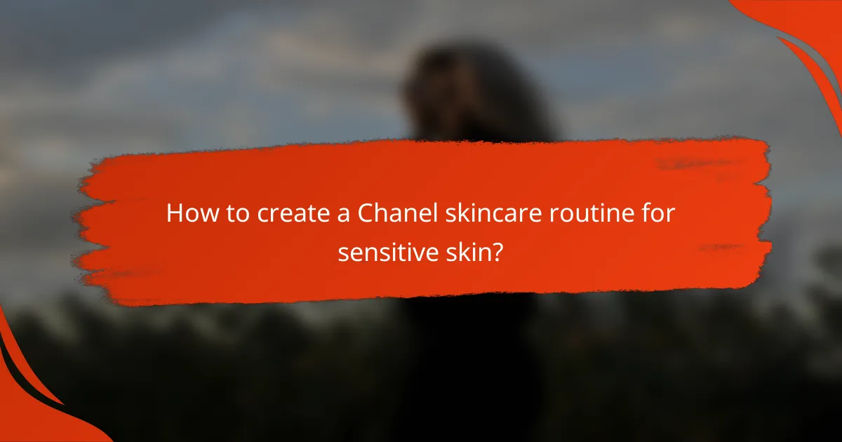 How to create a Chanel skincare routine for sensitive skin?