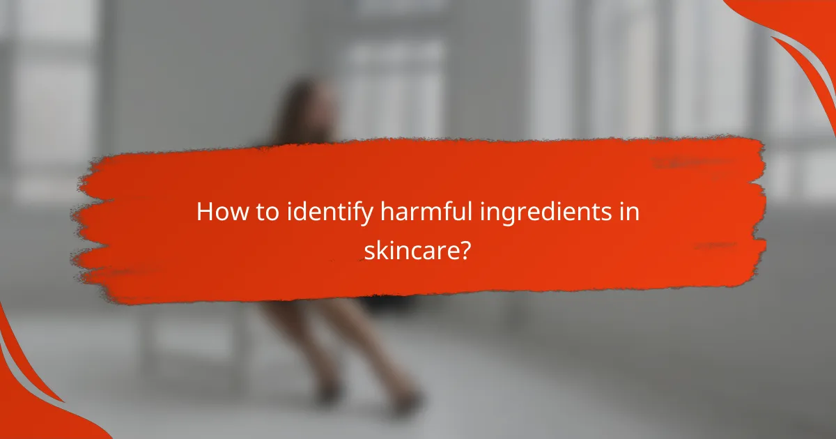 How to identify harmful ingredients in skincare?