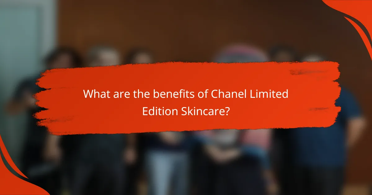 What are the benefits of Chanel Limited Edition Skincare?