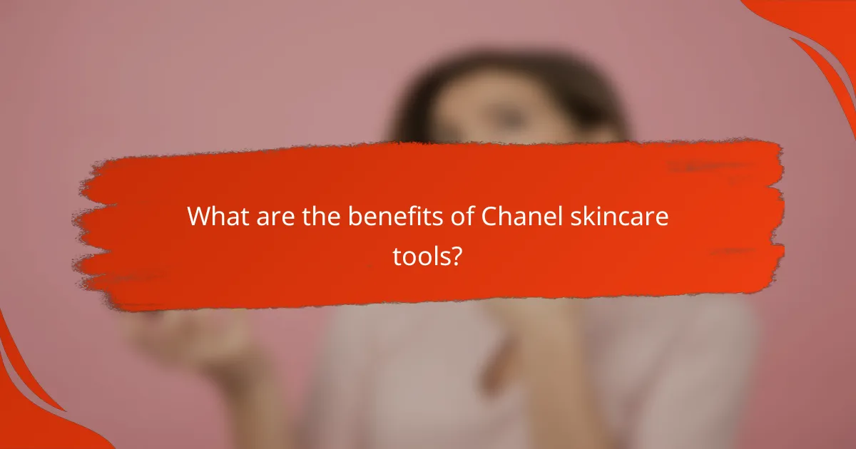 What are the benefits of Chanel skincare tools?
