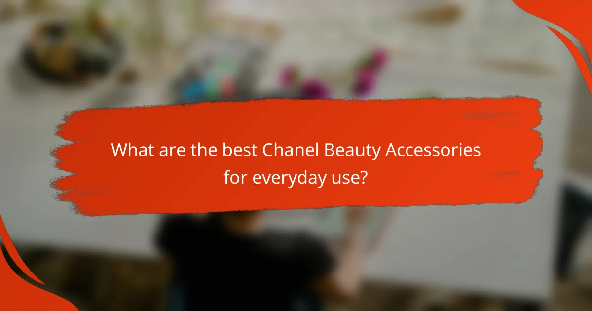 What are the best Chanel Beauty Accessories for everyday use?