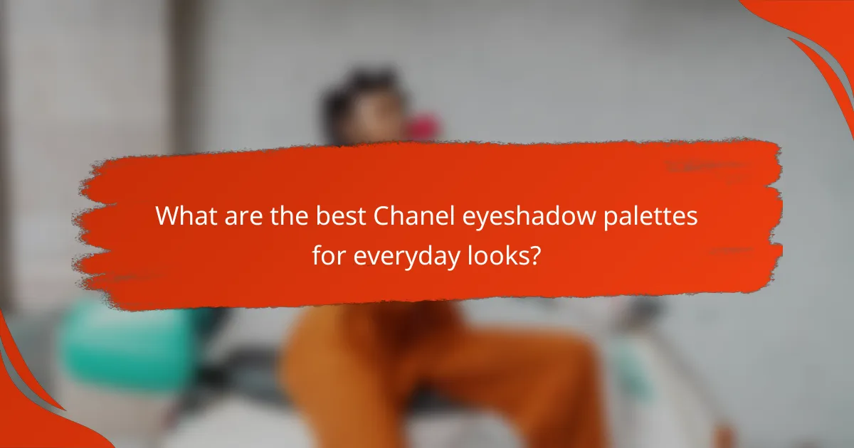 What are the best Chanel eyeshadow palettes for everyday looks?