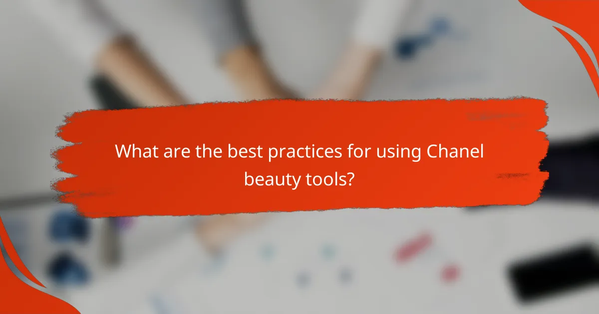 What are the best practices for using Chanel beauty tools?