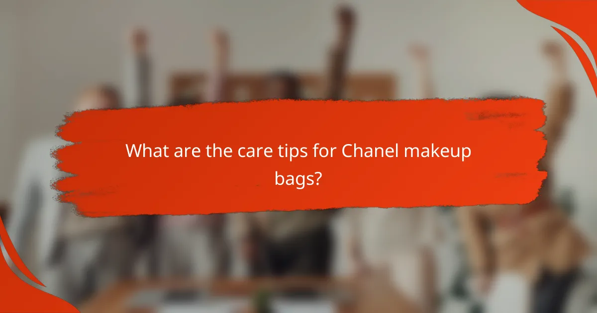 What are the care tips for Chanel makeup bags?