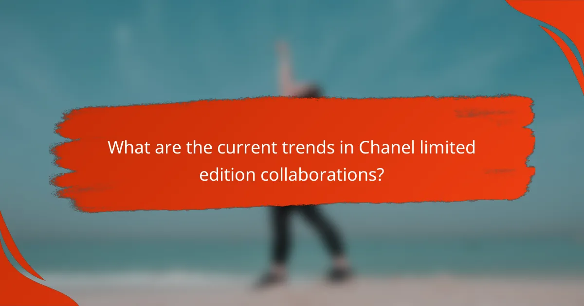 What are the current trends in Chanel limited edition collaborations?