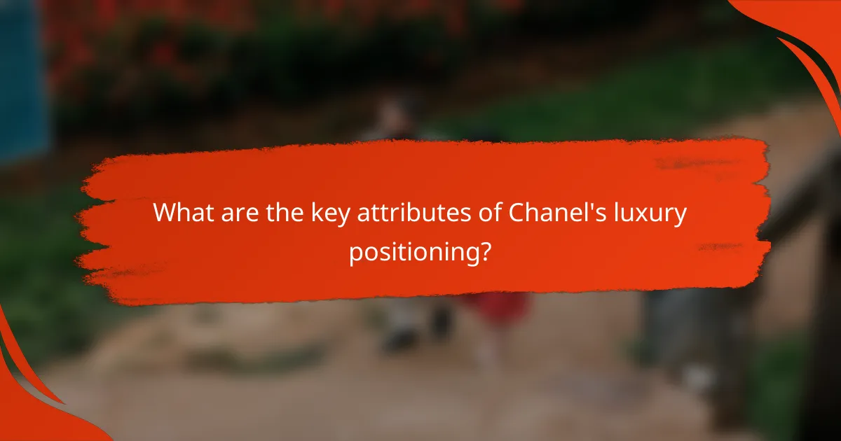 What are the key attributes of Chanel's luxury positioning?