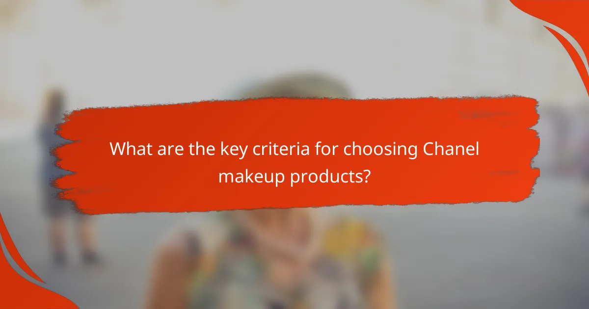 What are the key criteria for choosing Chanel makeup products?