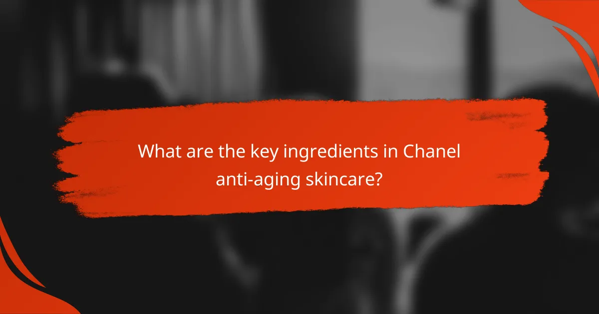 What are the key ingredients in Chanel anti-aging skincare?