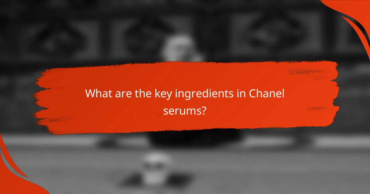 What are the key ingredients in Chanel serums?