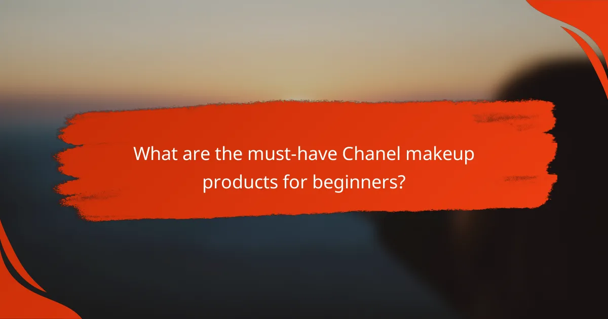 What are the must-have Chanel makeup products for beginners?