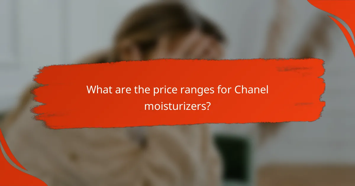 What are the price ranges for Chanel moisturizers?