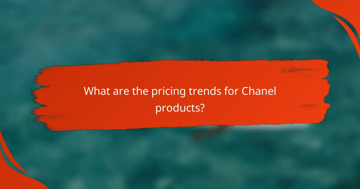 What are the pricing trends for Chanel products?