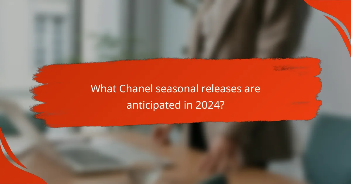 What Chanel seasonal releases are anticipated in 2024?