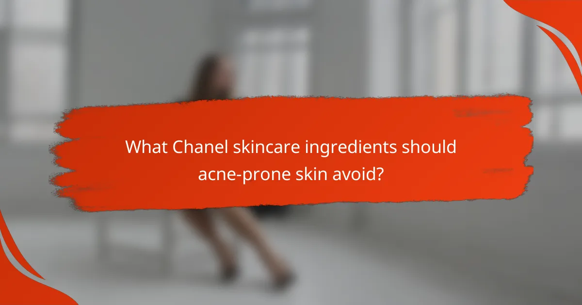 What Chanel skincare ingredients should acne-prone skin avoid?
