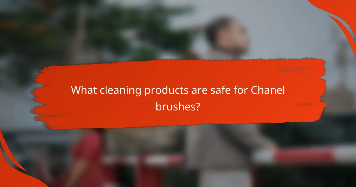 What cleaning products are safe for Chanel brushes?