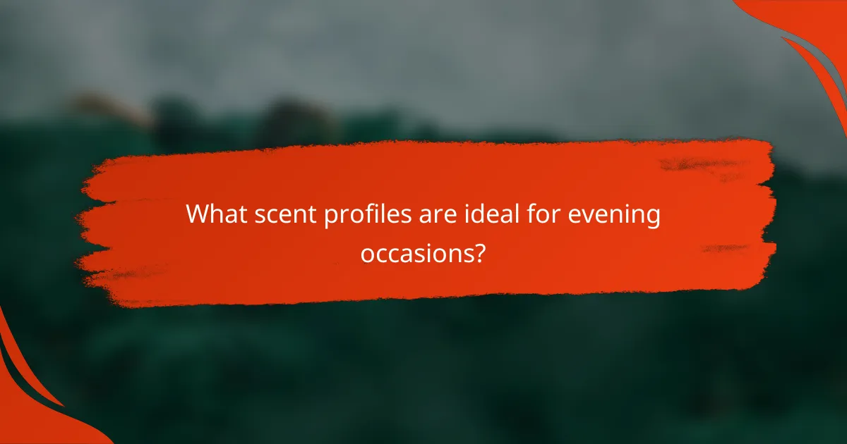 What scent profiles are ideal for evening occasions?