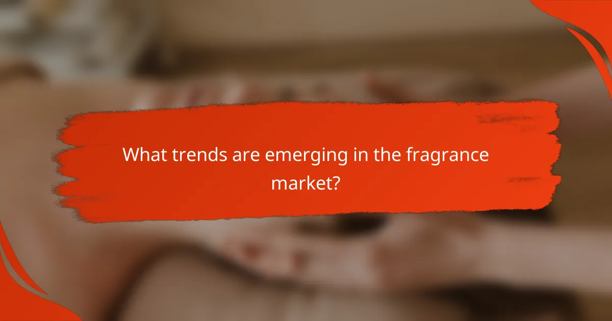 What trends are emerging in the fragrance market?