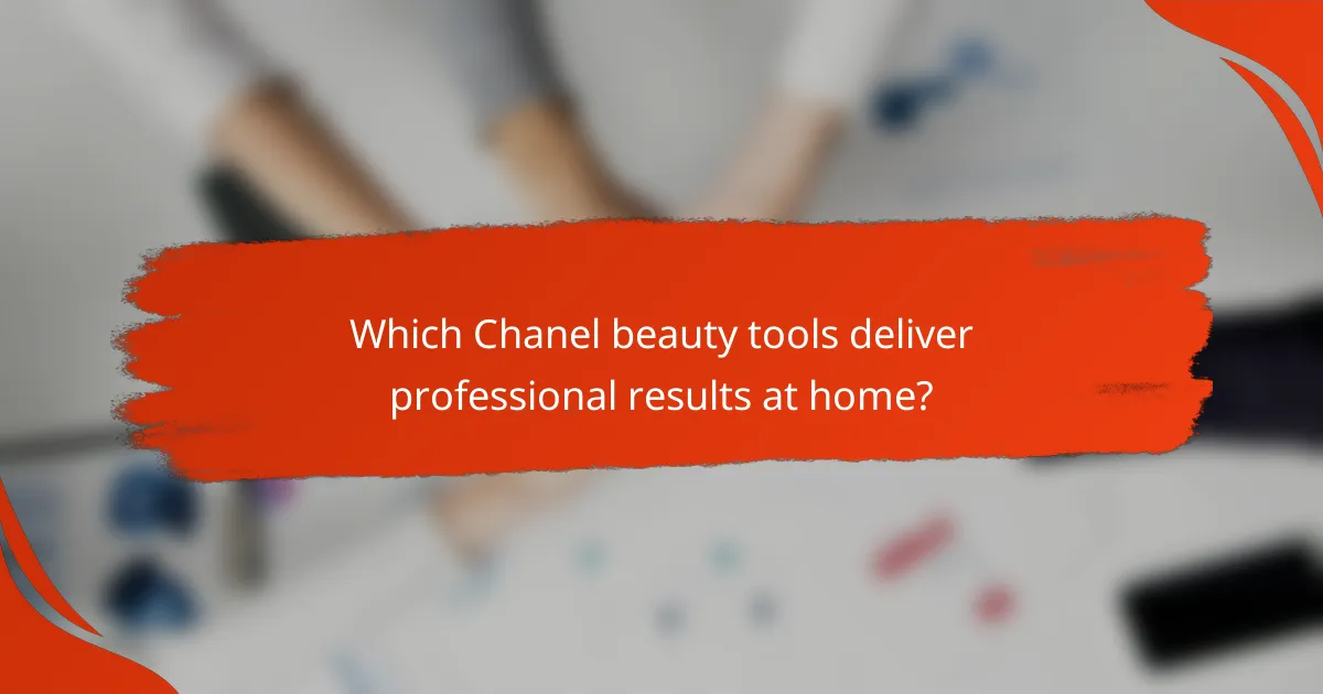 Which Chanel beauty tools deliver professional results at home?