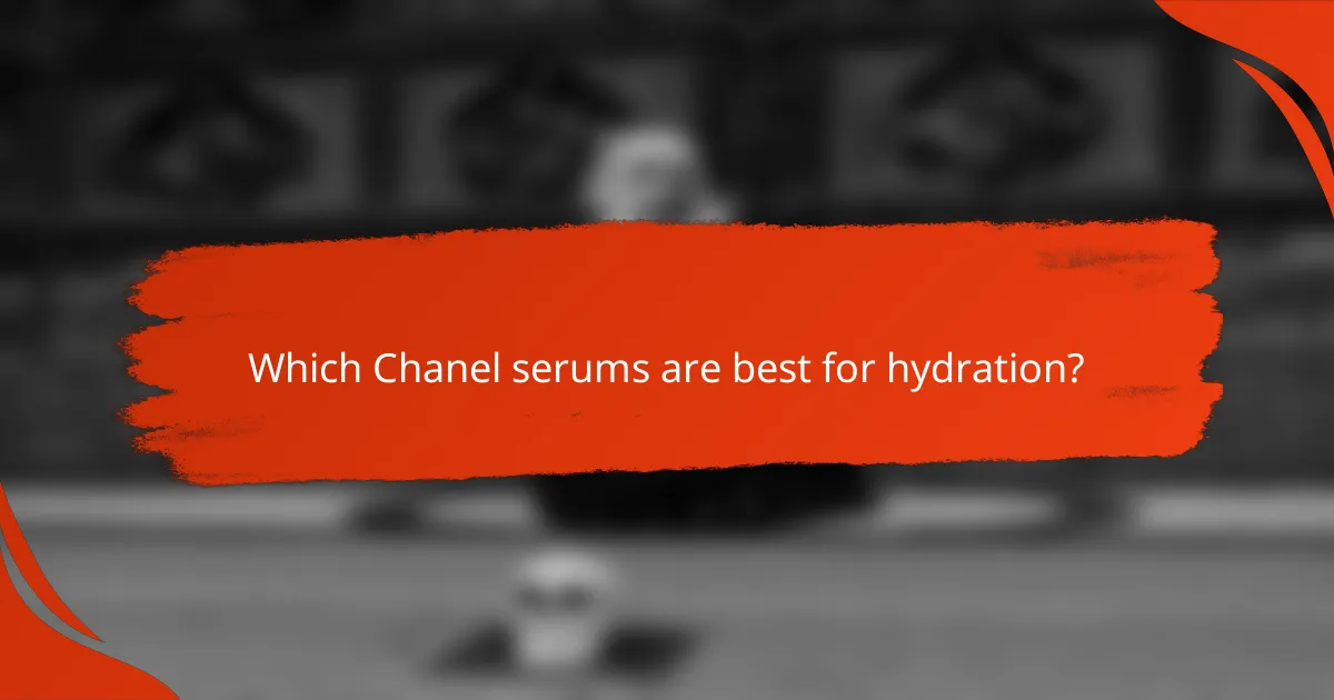 Which Chanel serums are best for hydration?