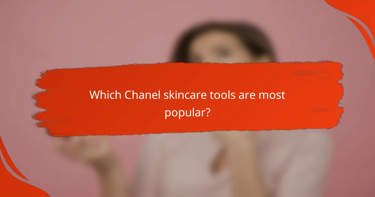 Which Chanel skincare tools are most popular?